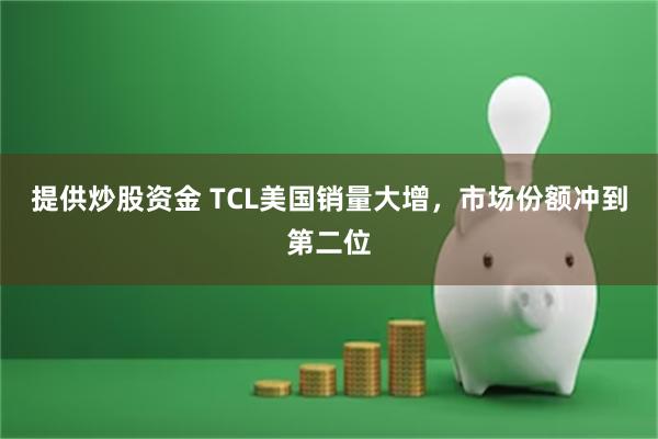 提供炒股资金 TCL美国销量大增，市场份额冲到第二位
